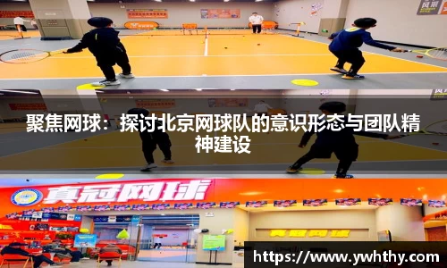 聚焦网球：探讨北京网球队的意识形态与团队精神建设
